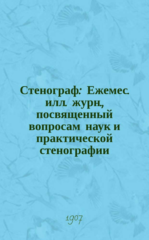 Стенограф : Ежемес. илл. журн., посвященный вопросам наук и практической стенографии
