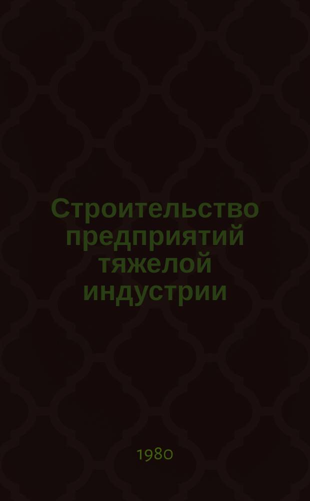Строительство предприятий тяжелой индустрии : Науч.-техн. реф. сб. 1980, Вып.9 : Опыт строительства металлургических и химических предприятий
