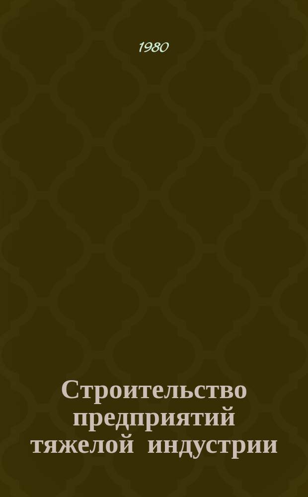 Строительство предприятий тяжелой индустрии : Науч.-техн. реф. сб. 1980, Вып.12 : Опыт строительства металлургических и химических предприятий