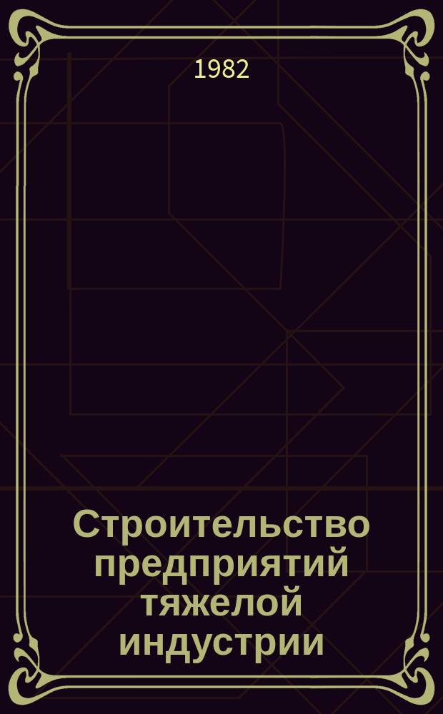 Строительство предприятий тяжелой индустрии : Науч.-техн. реф. сб. 1982, Вып.2 : Опыт строительства металлургических и химических предприятий