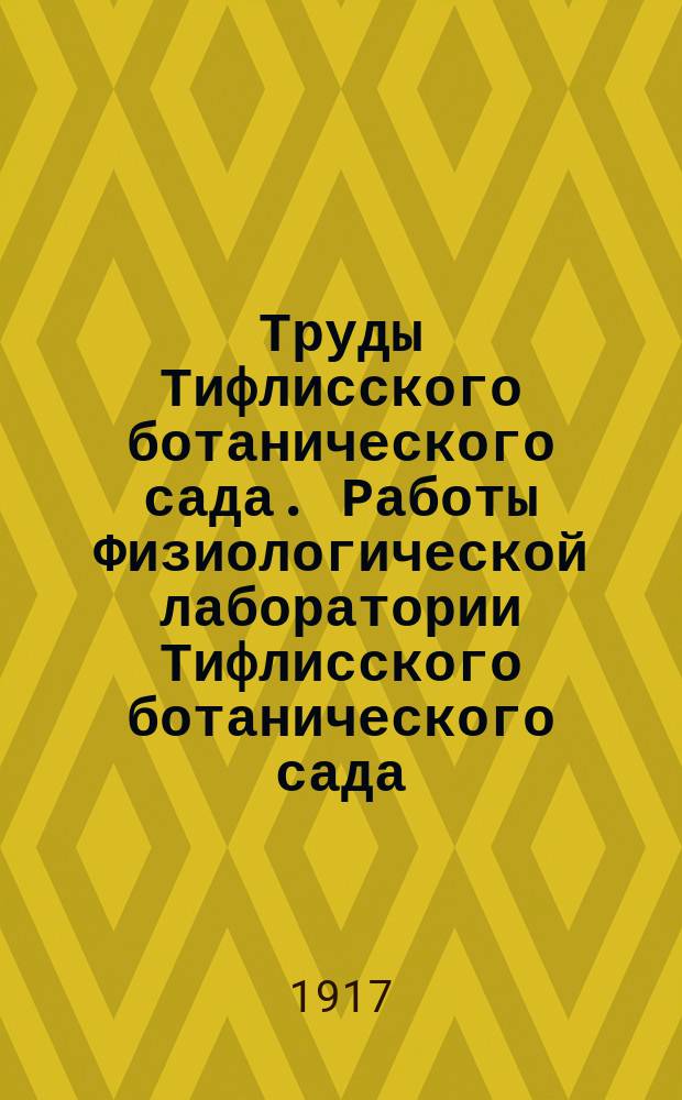 Труды Тифлисского ботанического сада. Работы Физиологической лаборатории Тифлисского ботанического сада