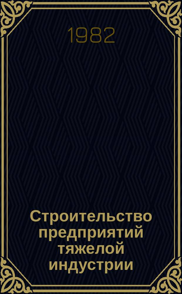 Строительство предприятий тяжелой индустрии : Науч.-техн. реф. сб. 1982, Вып.2 : Опыт механизаторов строек и производственных предприятий