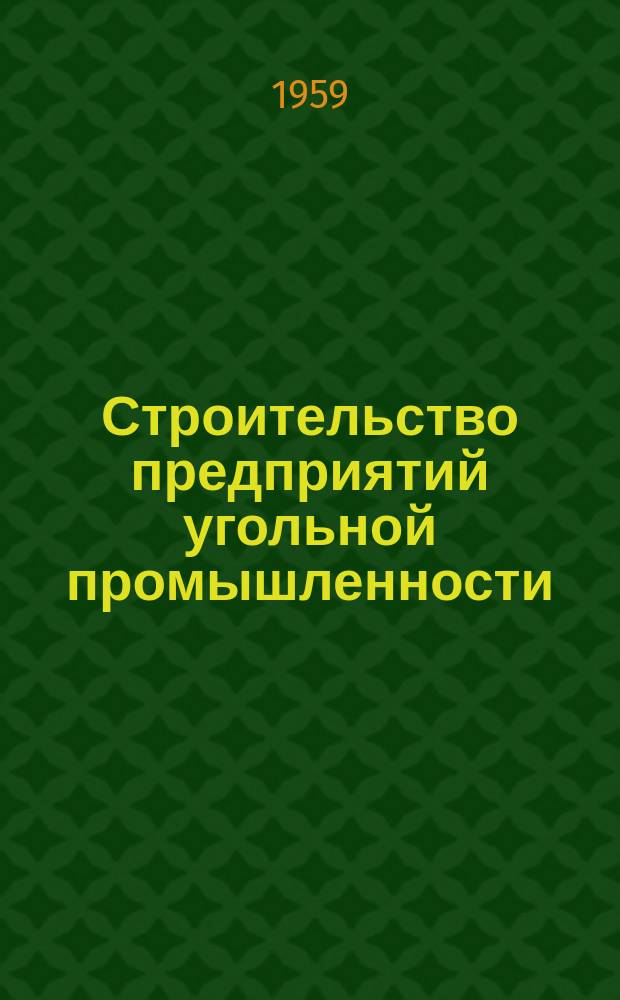 Строительство предприятий угольной промышленности : Науч.-техн. реф. сб. 1959, №4(11) : Новые решения в проектах и передовой опыт строительства угольных предприятий