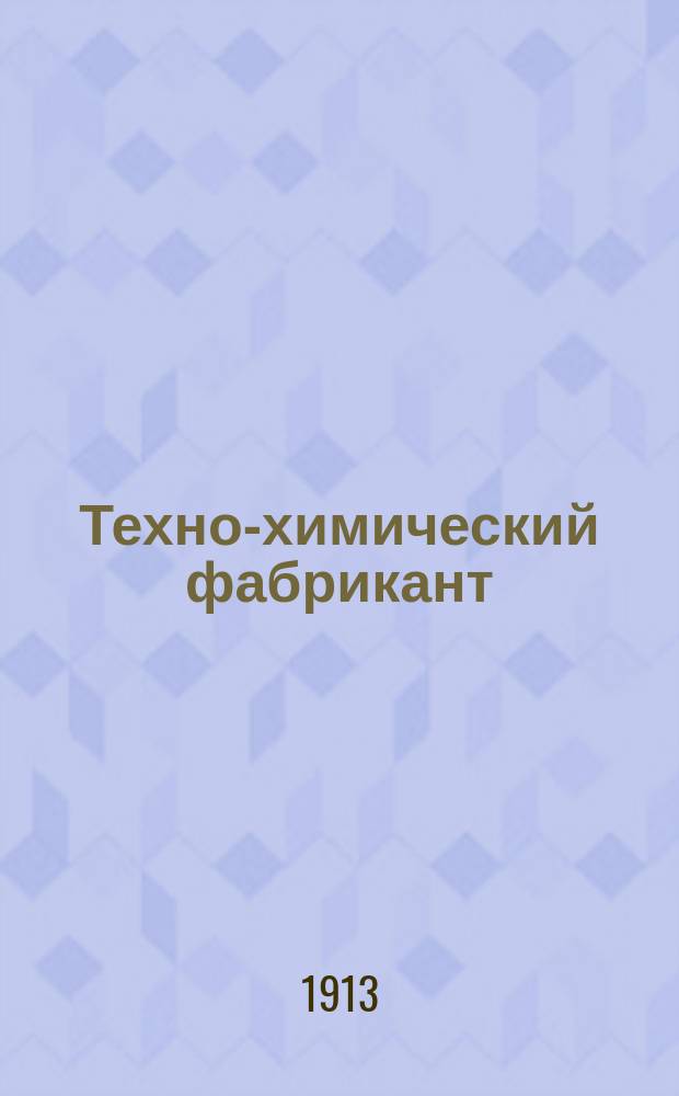 Техно-химический фабрикант : Особый отд. при журн. "Вестник мыловарения и жировой промышленности". Г.4 1913, №16