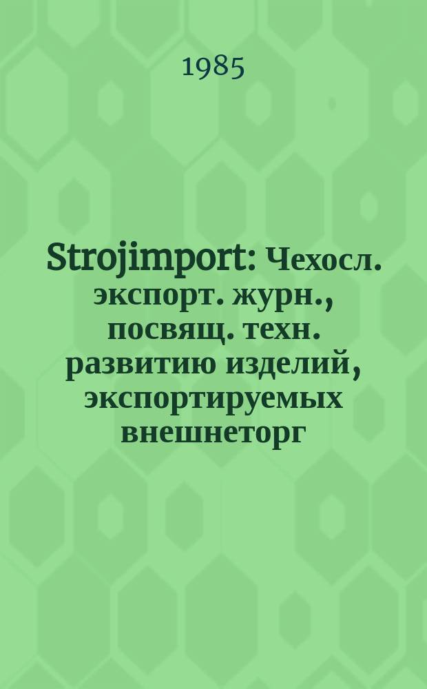 Strojimport : Чехосл. экспорт. журн., посвящ. техн. развитию изделий, экспортируемых внешнеторг. об-нием Сройимпорт. Г.16 1985, №4 : Машины для обработки давлением и металлорежущие станки