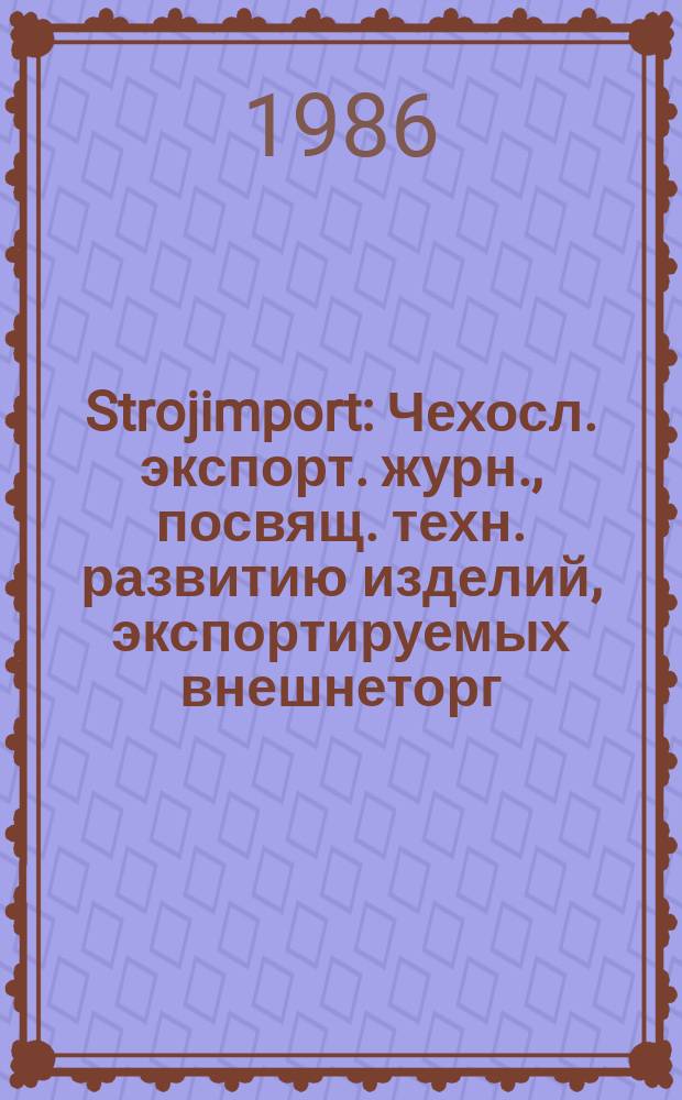 Strojimport : Чехосл. экспорт. журн., посвящ. техн. развитию изделий, экспортируемых внешнеторг. об-нием Сройимпорт. Г.17 1986, №2 : Машины для обработки давлением и металлорежущие станки