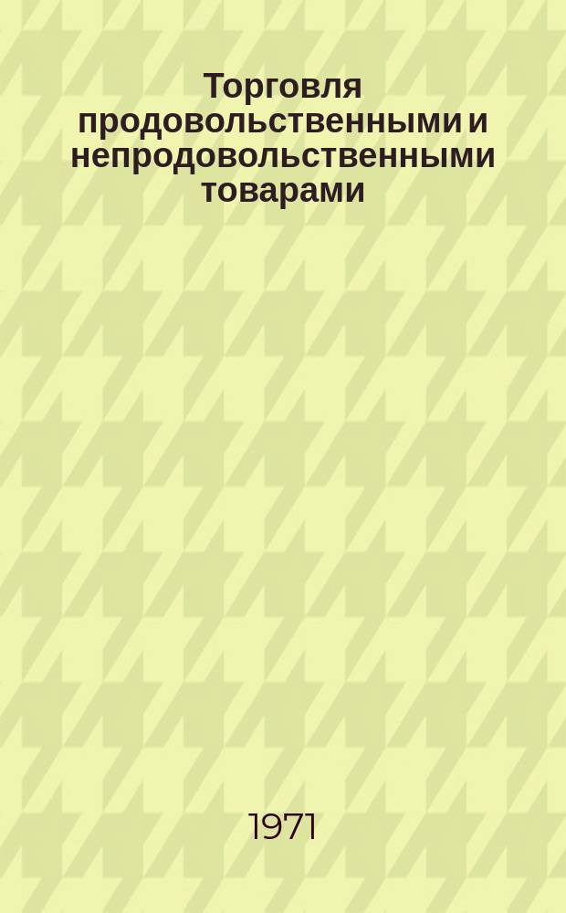 Торговля продовольственными и непродовольственными товарами : Обзорная информация. 1971, Вып.1 : НОТ в торговле. (По материалам периодической печати)