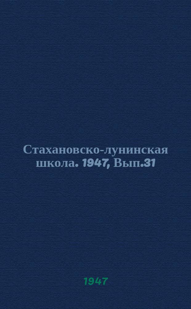 Стахановско-лунинская школа. 1947, Вып.31 : (Для движенцев)