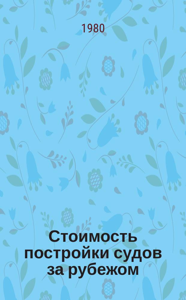 Стоимость постройки судов за рубежом : (Экон.-стат. обзор). Вып.7 : (По данным 1978 - начала 1979 гг.)