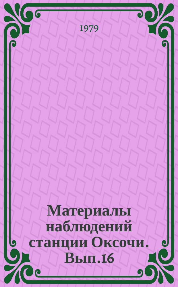 Материалы наблюдений станции Оксочи. Вып.16 : 1978