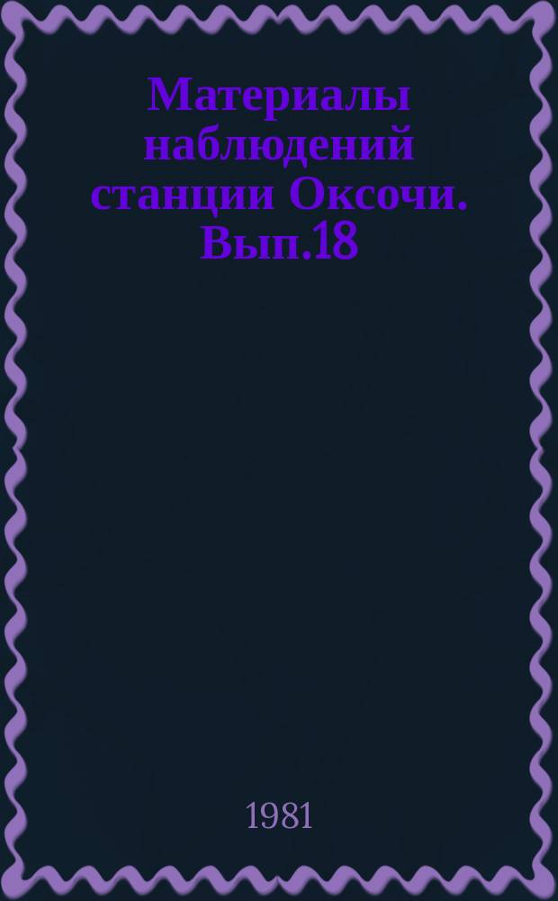 Материалы наблюдений станции Оксочи. Вып.18 : 1980