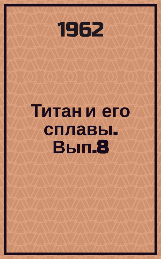 Титан и его сплавы. Вып.8 : Металлургия титана