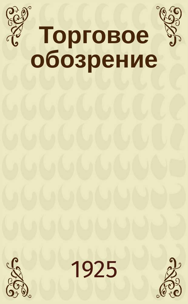 Торговое обозрение : Издание Всесоюз. совета съездов представителей биржевой торговли и Стат.-экон. упр. Наркомторга СССР
