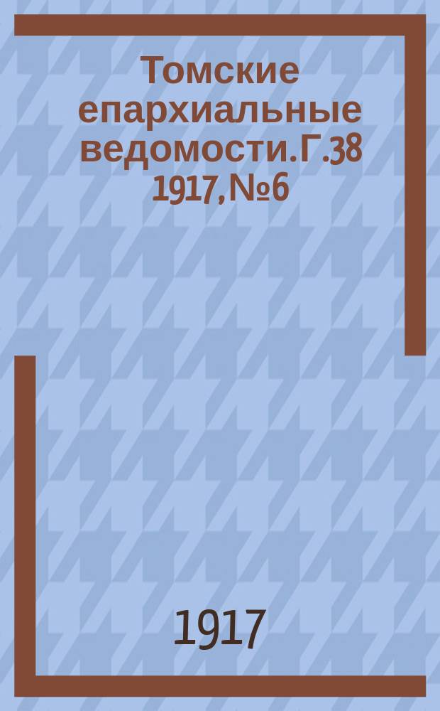 Томские епархиальные ведомости. Г.38 1917, №6