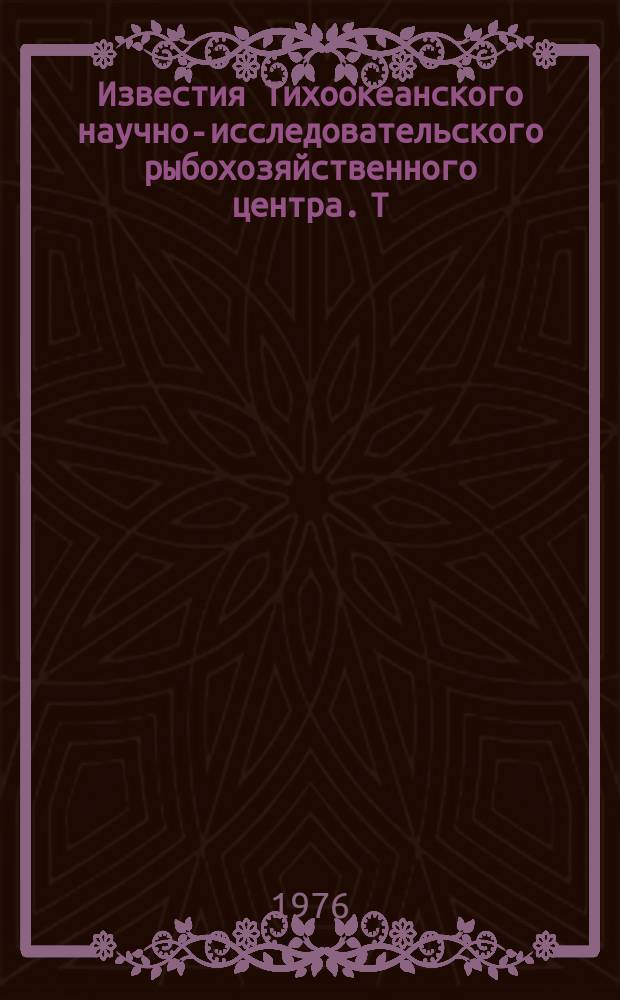 Известия Тихоокеанского научно-исследовательского рыбохозяйственного центра. Т.99 : Технохимические свойства рыб, нерыбных объектов и механизации обработки