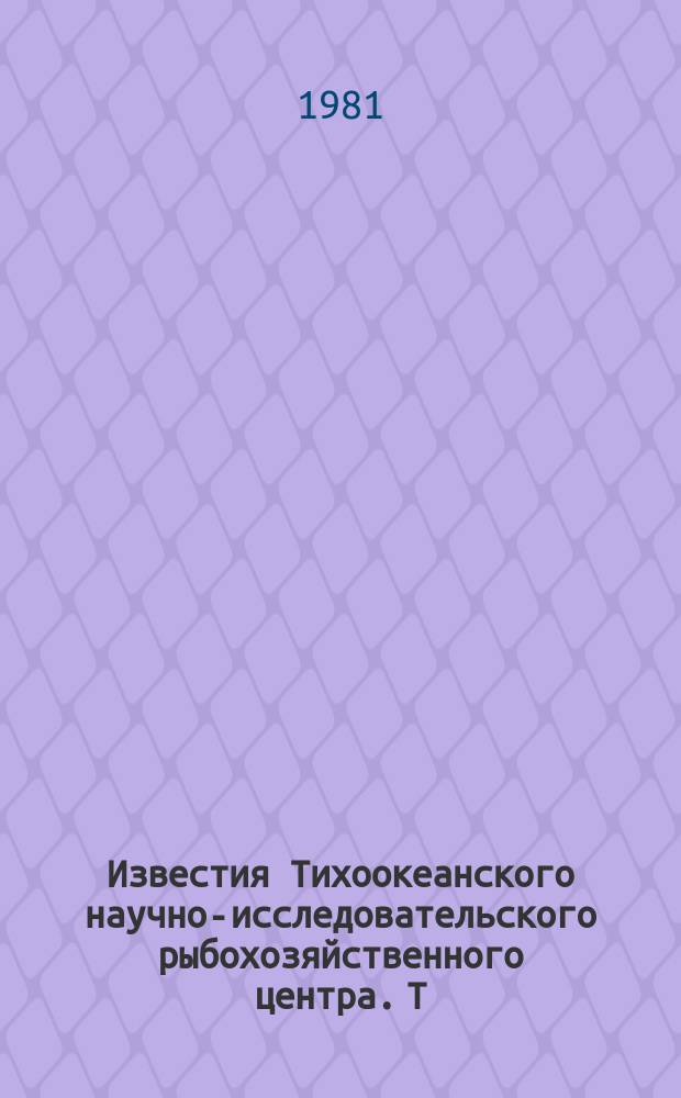 Известия Тихоокеанского научно-исследовательского рыбохозяйственного центра. Т.105 : Динамика численности и условия воспроизводства промысловых животных дальневосточных морей