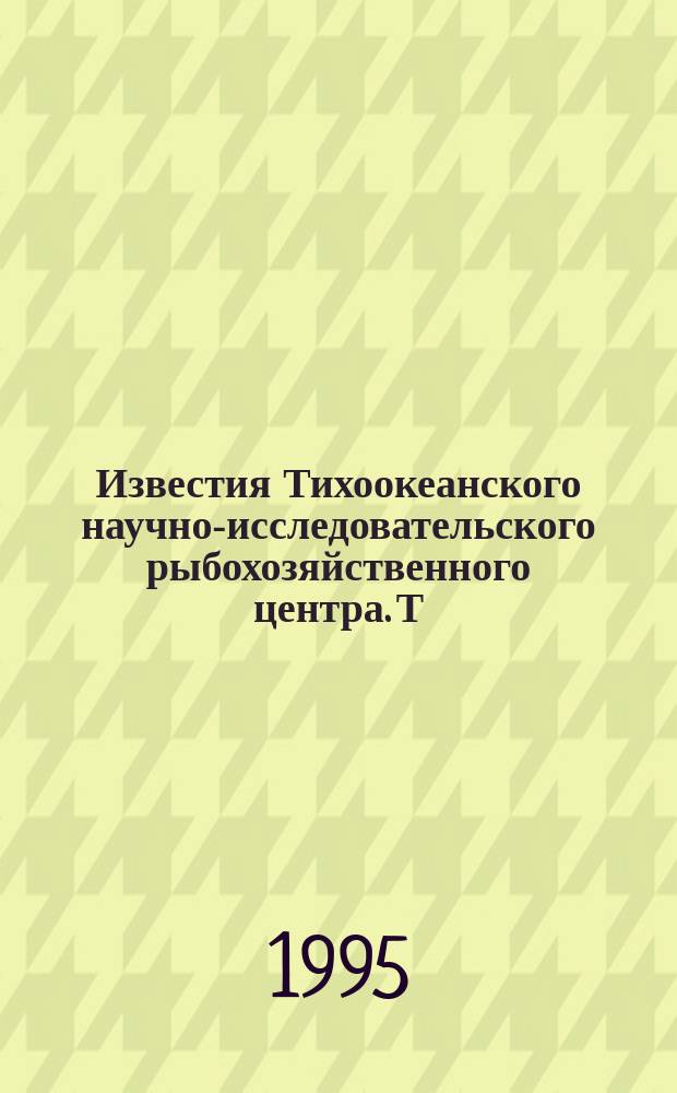 Известия Тихоокеанского научно-исследовательского рыбохозяйственного центра. Т.118 : Химические и биохимические основы обработки гидробионтов