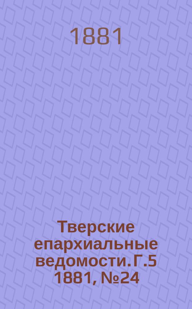 Тверские епархиальные ведомости. Г.5 1881, №24