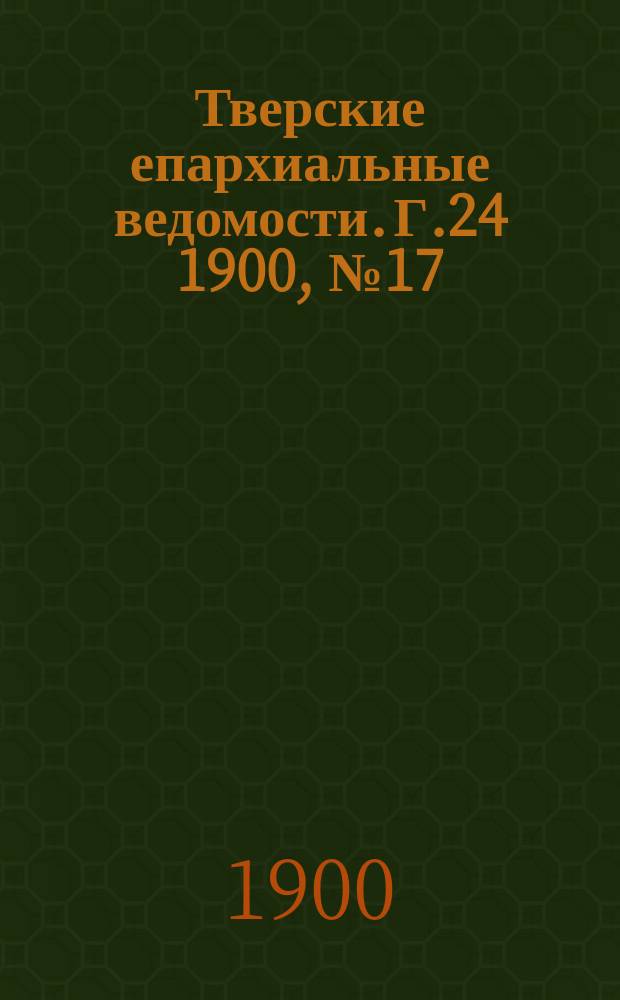 Тверские епархиальные ведомости. Г.24 1900, №17