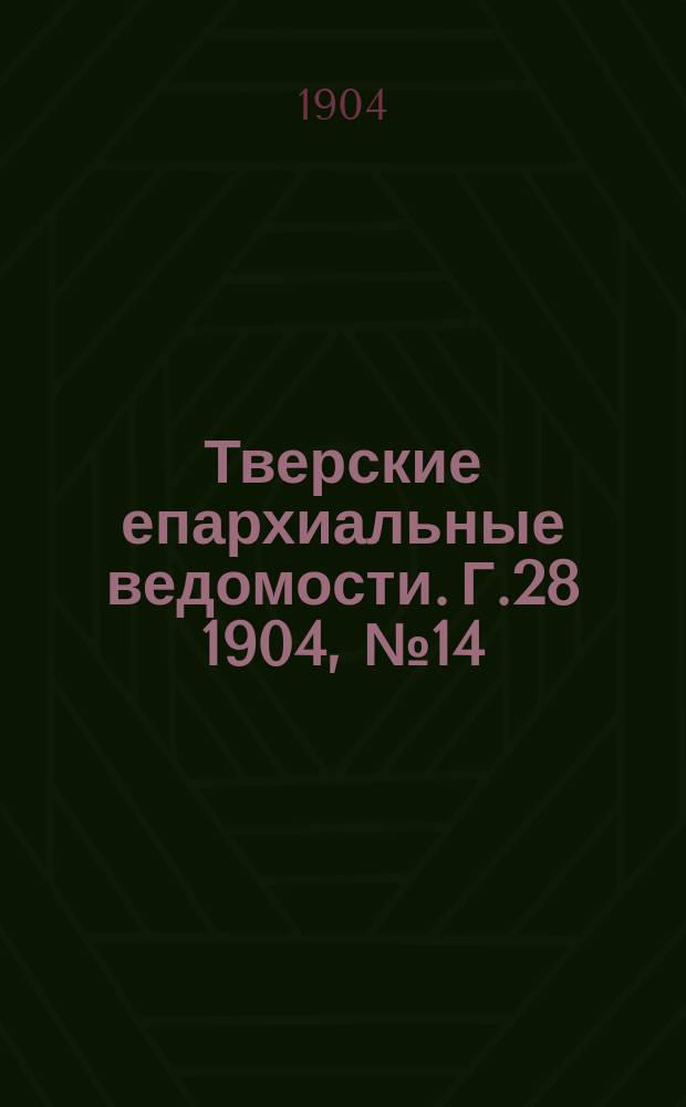 Тверские епархиальные ведомости. Г.28 1904, №14