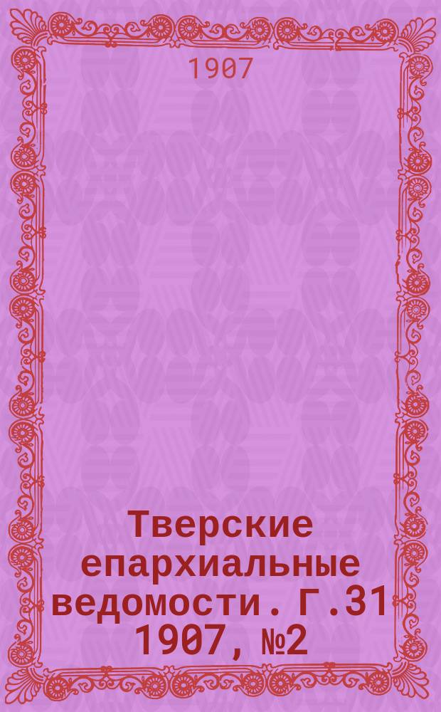 Тверские епархиальные ведомости. Г.31 1907, №2