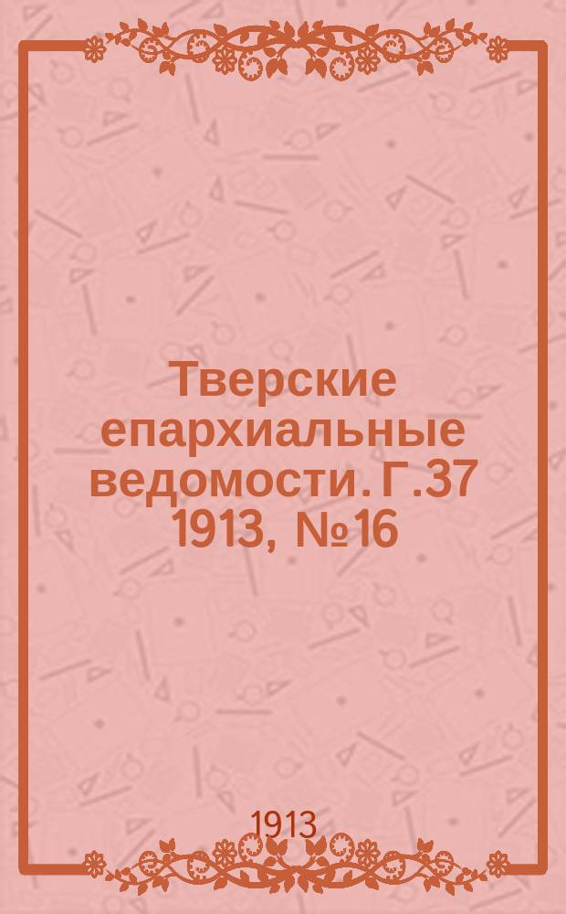 Тверские епархиальные ведомости. Г.37 1913, №16