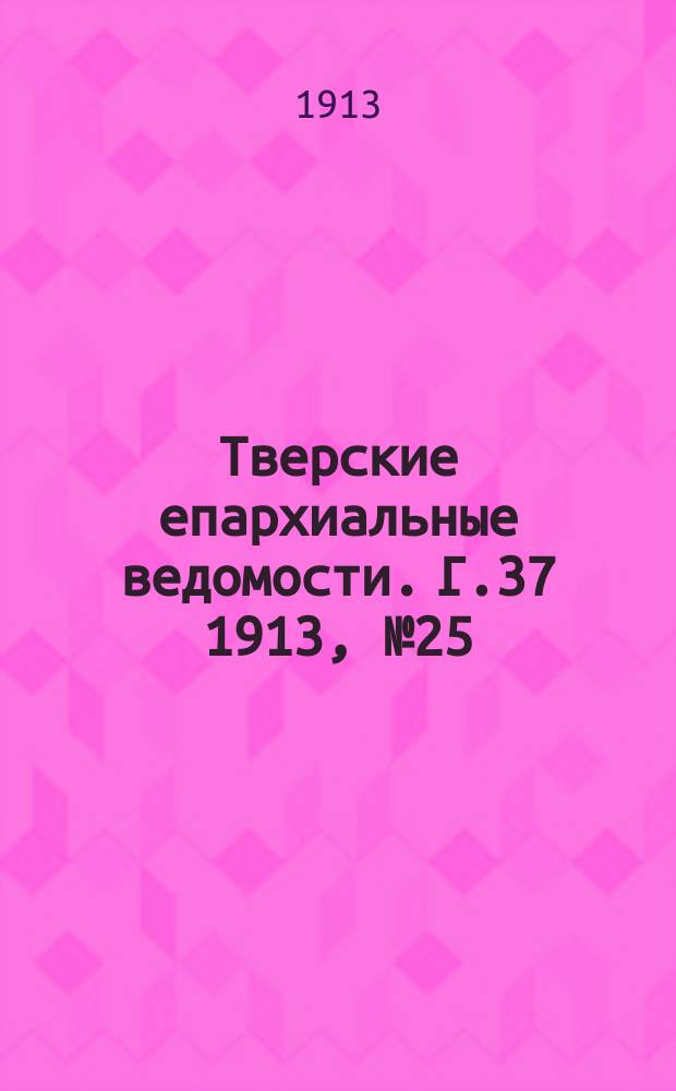 Тверские епархиальные ведомости. Г.37 1913, №25