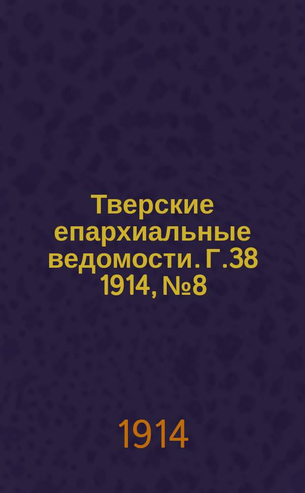 Тверские епархиальные ведомости. Г.38 1914, №8