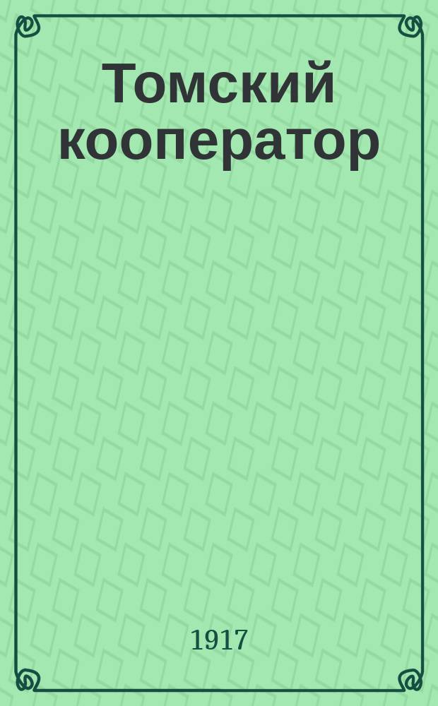 Томский кооператор : Еженед. журнал, изд. Томск. союзом кооперативов