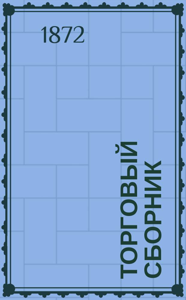 Торговый сборник : Еженед. журн. торговли и финансов. Г.9 1872, №47