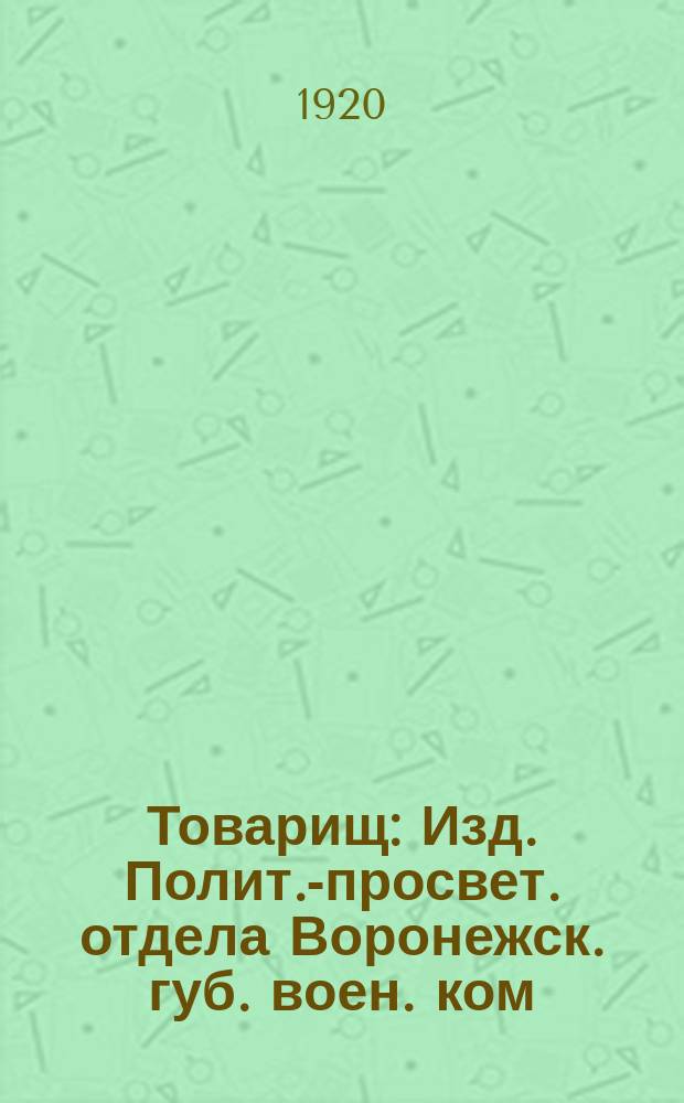 Товарищ : Изд. Полит.-просвет. отдела Воронежск. губ. воен. ком