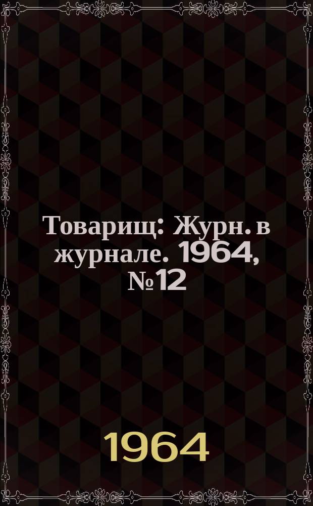 Товарищ : Журн. в журнале. 1964, №12