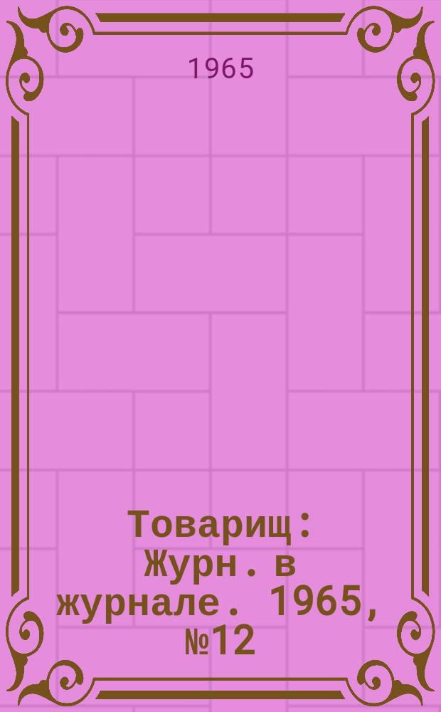 Товарищ : Журн. в журнале. 1965, №12
