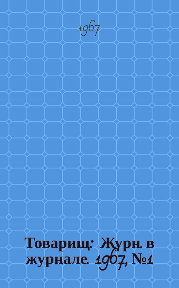Товарищ : Журн. в журнале. 1967, №1