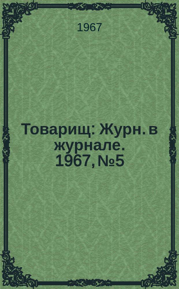 Товарищ : Журн. в журнале. 1967, №5