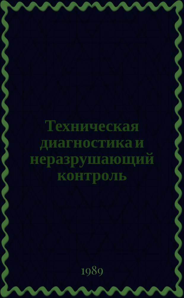 Техническая диагностика и неразрушающий контроль : Всесоюз. науч.-теорет. журн. 1989, 1 : Диагностика и прогнозирование остаточного ресурса сварных конструкций