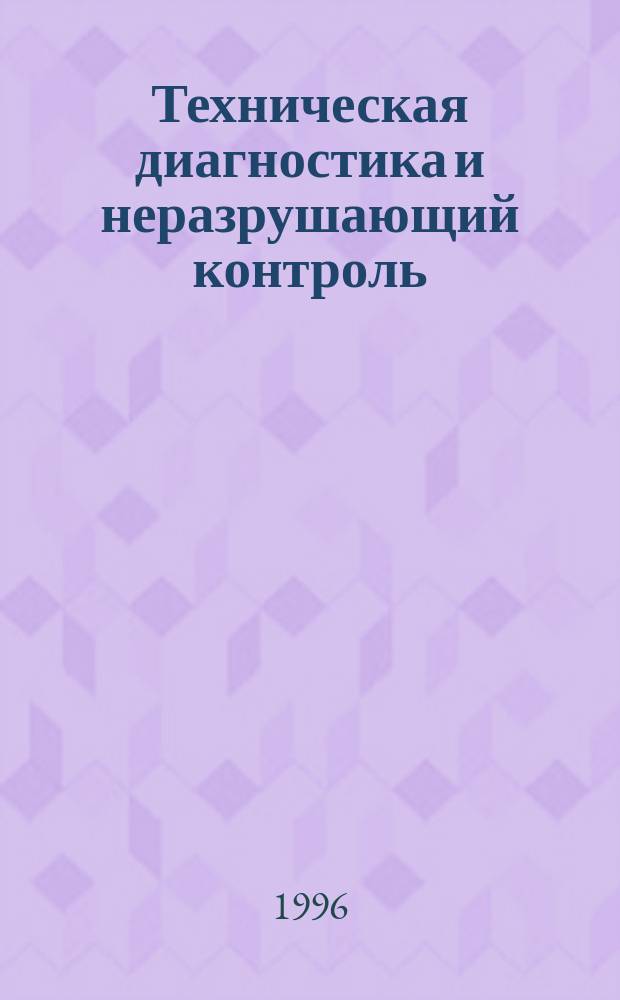 Техническая диагностика и неразрушающий контроль : Всесоюз. науч.-теорет. журн. 1996, 3 : Диагностика и прогнозирование остаточного ресурса сварных конструкций