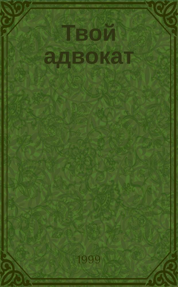 Твой адвокат : Журн. защиты ваших интересов