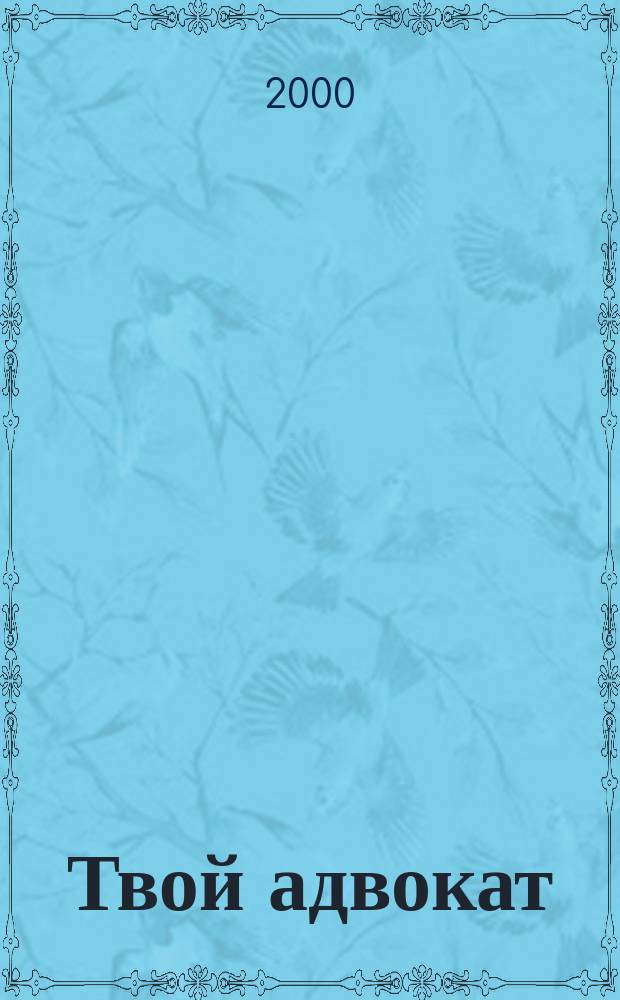 Твой адвокат : Журн. защиты ваших интересов. 2000, №11(19)