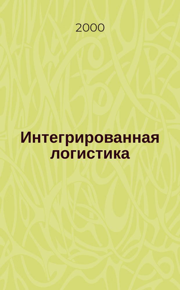 Интегрированная логистика : Цепи поставок. Трансп. потоки. Сервис. услуги Информ. журн. 2000, №1(июль/авг.)