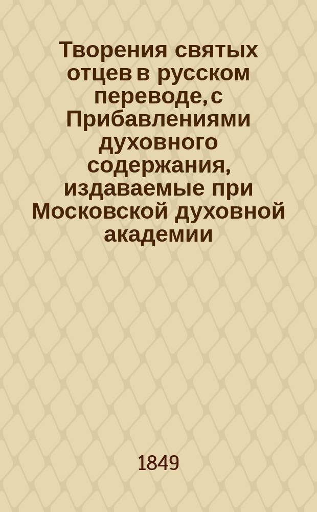 Творения святых отцев в русском переводе, с Прибавлениями духовного содержания, издаваемые при Московской духовной академии. Г.7 1849, [Кн.1-4] : Творения святых отцев в русском переводе, издаваемые при Московской духовной академии, Т. 13-14 ; Прибавления к изданию Творений святых отцев в русском переводе, издаваемым при Московской духовной академии, Ч. 8