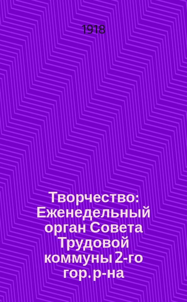 Творчество : Еженедельный орган Совета Трудовой коммуны 2-го гор. р-на