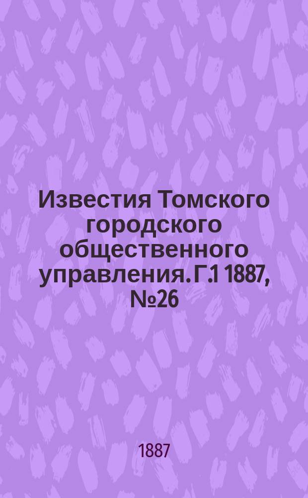 Известия Томского городского общественного управления. Г.1 1887, №26