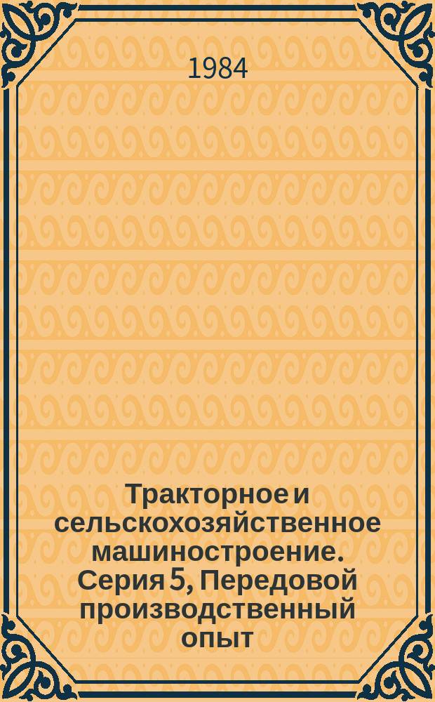 Тракторное и сельскохозяйственное машиностроение. Серия 5, Передовой производственный опыт : Обзор. информ
