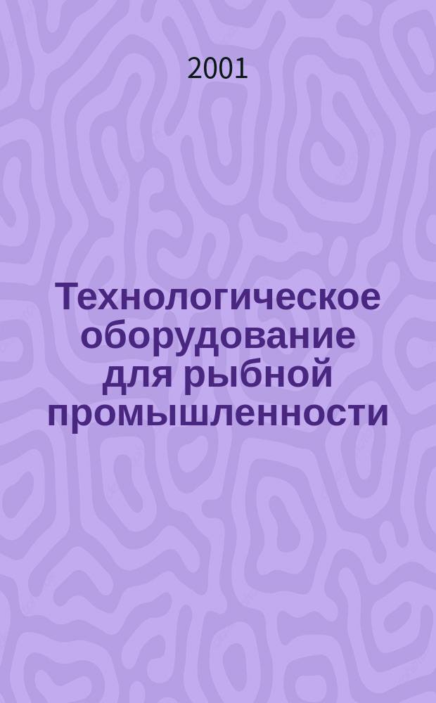 Технологическое оборудование для рыбной промышленности : Аналит. и реф. информ. 2001, Вып.2