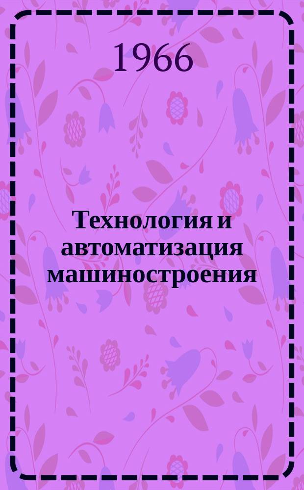 Технология и автоматизация машиностроения : (Межвед. респ. науч.-техн. сборник)