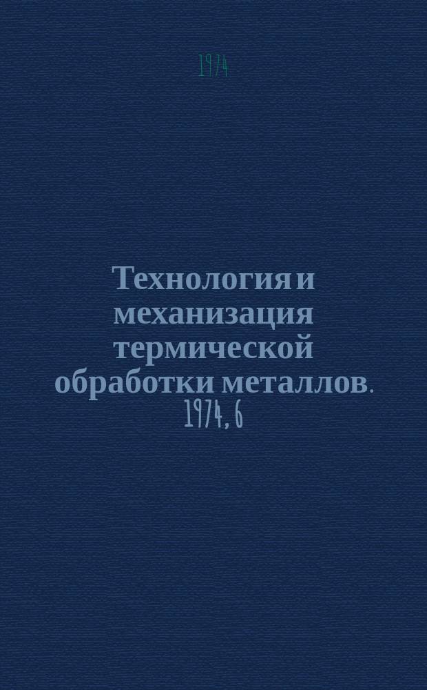 Технология и механизация термической обработки металлов. 1974, 6