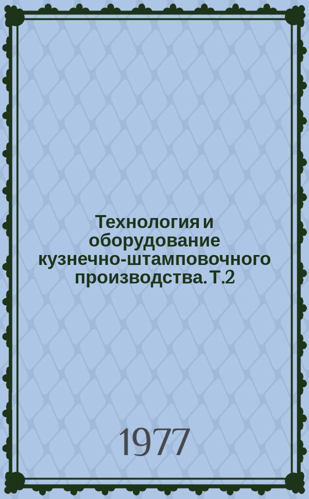 Технология и оборудование кузнечно-штамповочного производства. Т.2 : Технология и оборудование производства поковок