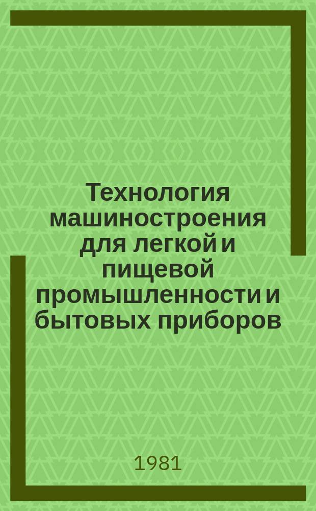 Технология машиностроения для легкой и пищевой промышленности и бытовых приборов : Обзор. информ