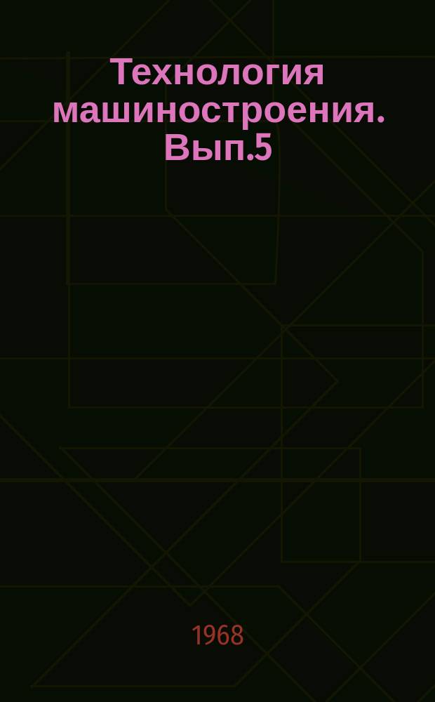 Технология машиностроения. Вып.5 : Исследования в области пластичности и обработки металлов давлением